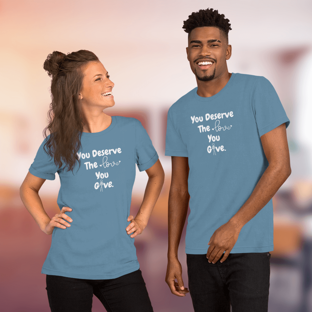 You Deserve The Love You Give v1 - Unisex T-Shirt