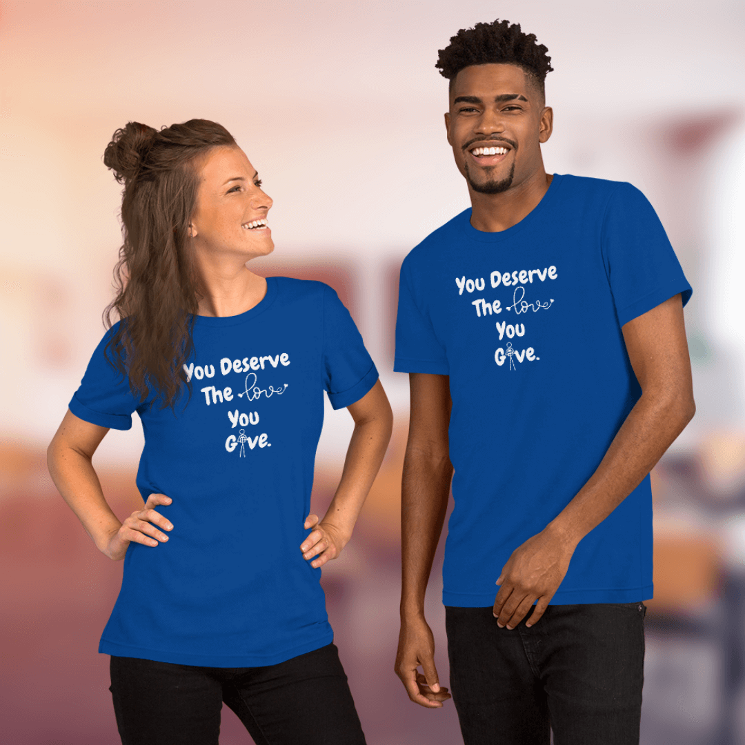 You Deserve The Love You Give v1 - Unisex T-Shirt