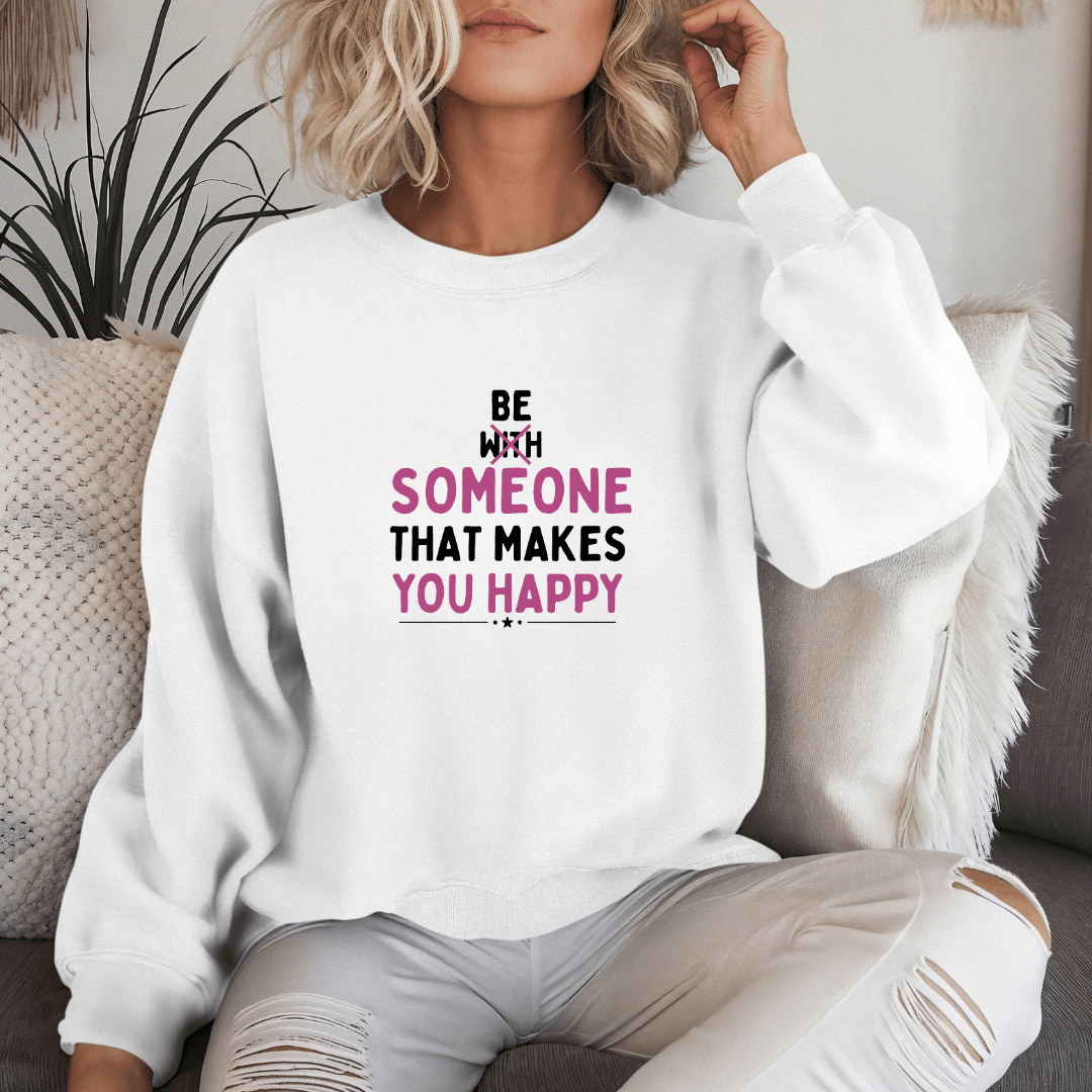 Be Someone That Makes You Happy - Unisex Sweatshirt