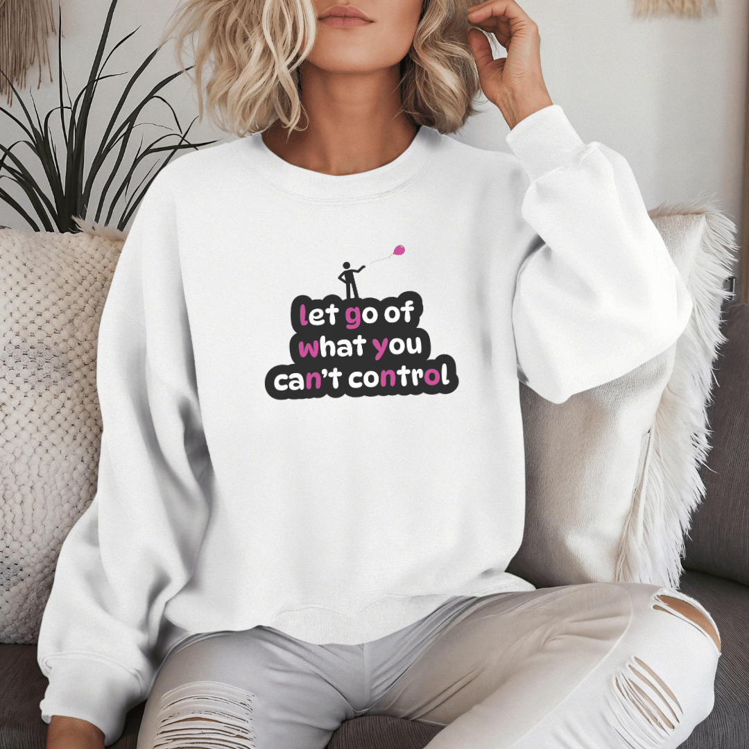 Let Go Of What You Can't Control - Unisex Sweatshirt