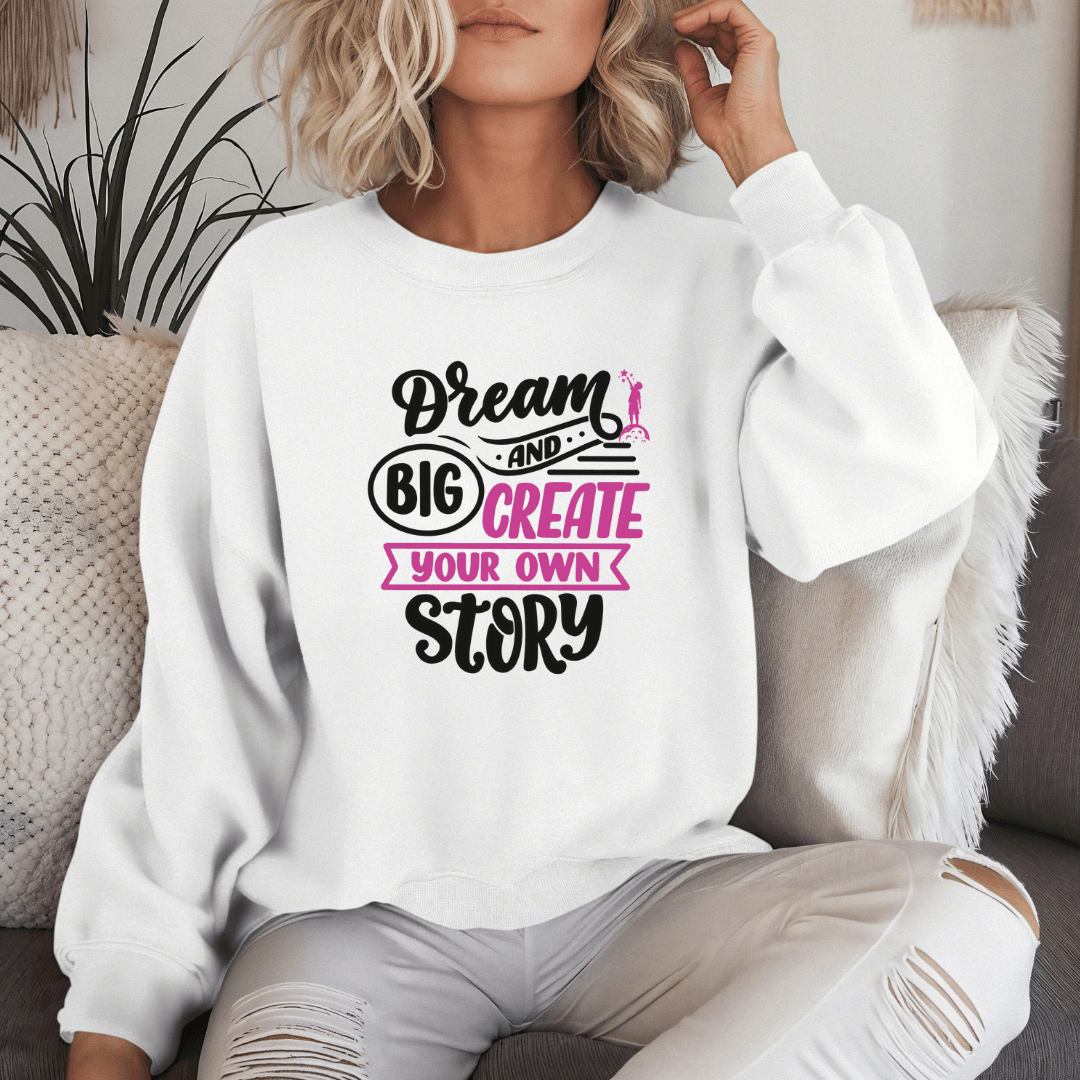 Dream Big and Create Your Own Story - Unisex Sweatshirt
