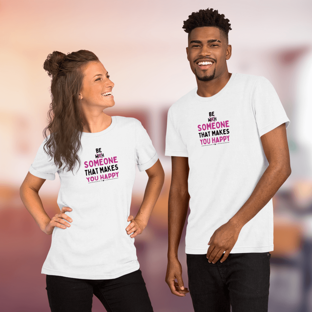 Be Someone That Makes You Happy - Unisex T-Shirt