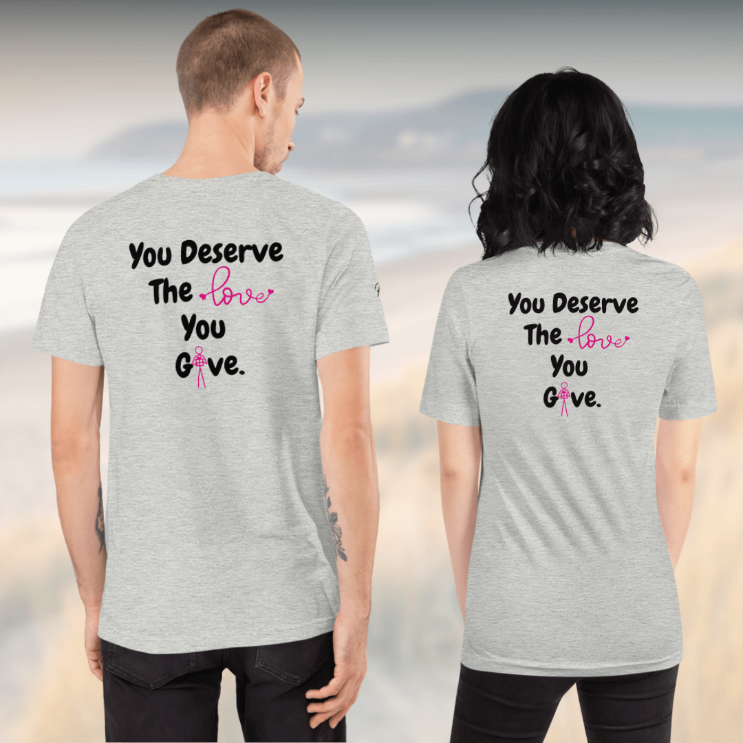 You Deserve The Love You Give v1 - Unisex T-shirt (with Left Chest, Sleeve Embroidery + Back print)