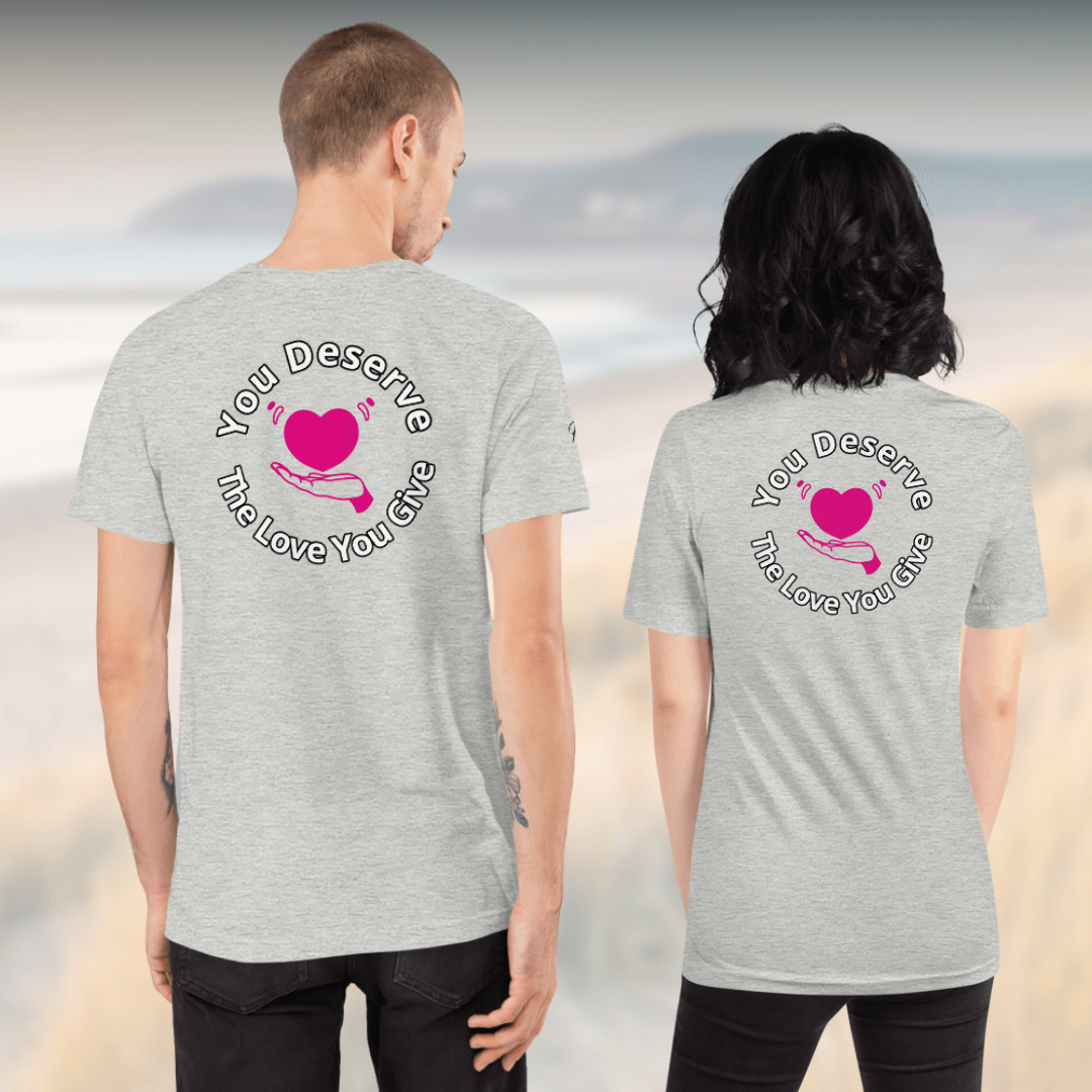 You Deserve The Love You Give v2 - Unisex T-shirt (with Left Chest and Sleeve Embroidery + Backprint)