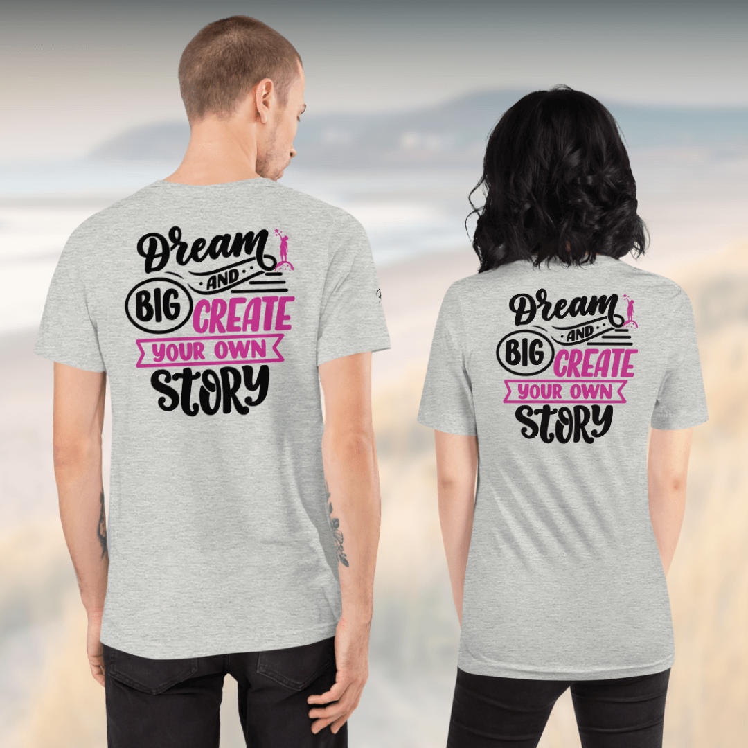 Dream Big and Create Your Own Story - Unisex T-shirt (with Left Chest and Sleeve Embroidery + Back print)