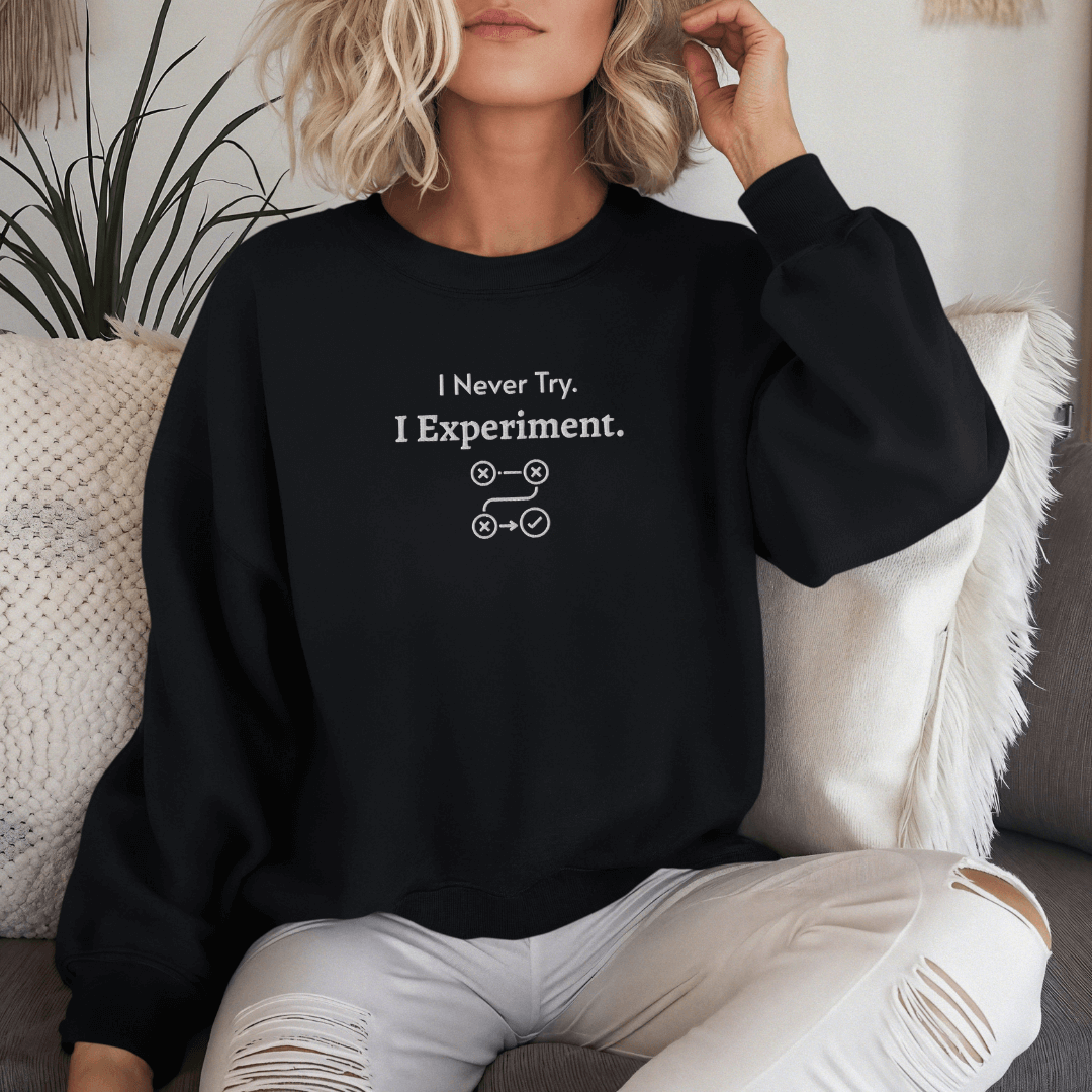 I never Try. I Experiment - Unisex Sweatshirt (with Centre Chest + Wrist Embroidery)