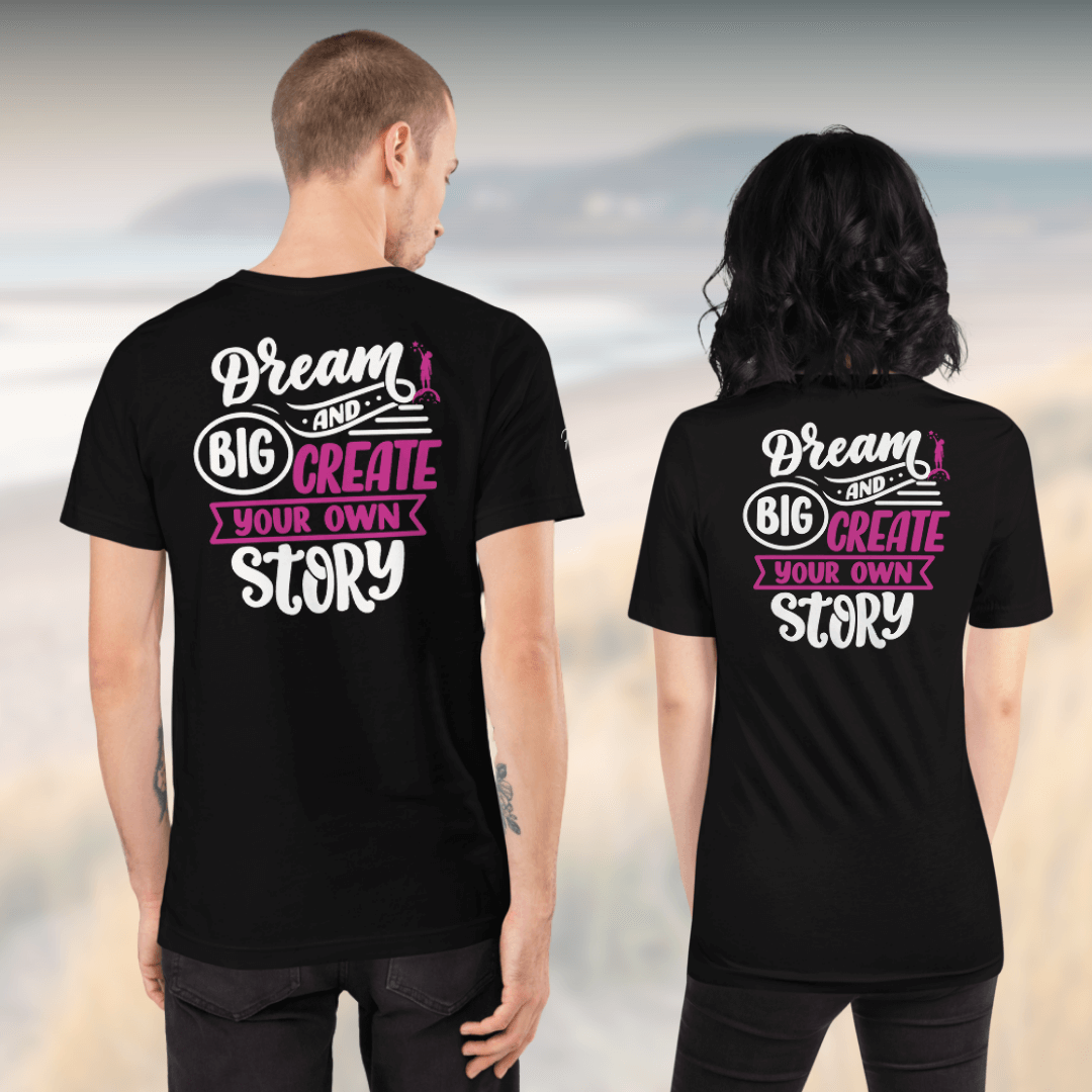 Dream Big and Create Your Own Story - Unisex T-shirt (with Left Chest and Sleeve Embroidery + Back print)
