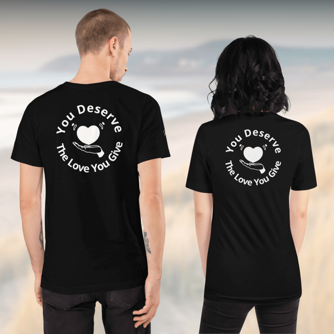 You Deserve The Love You Give v2 - Unisex T-shirt (with Left Chest and Sleeve Embroidery + Backprint)