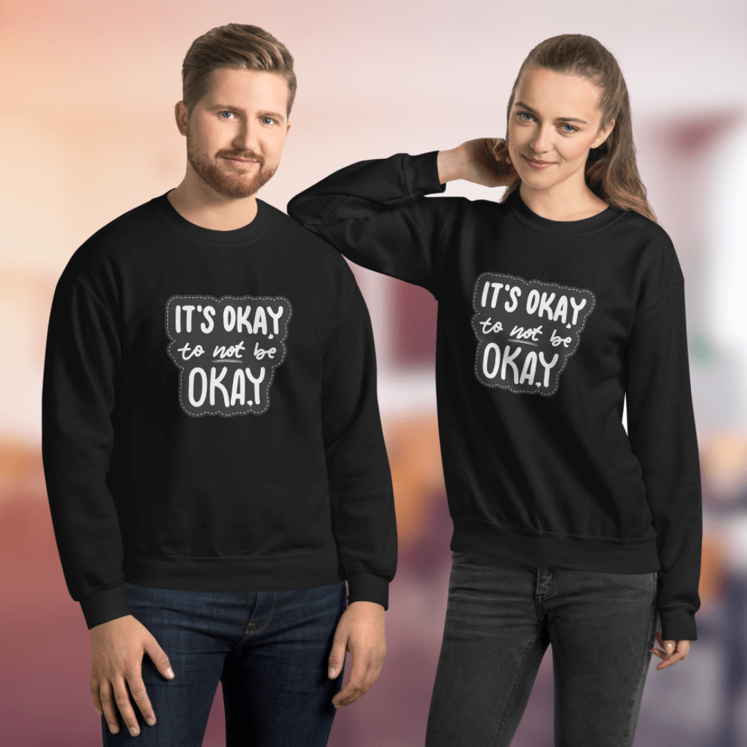It's Okay to not be Okay - Unisex Sweatshirt