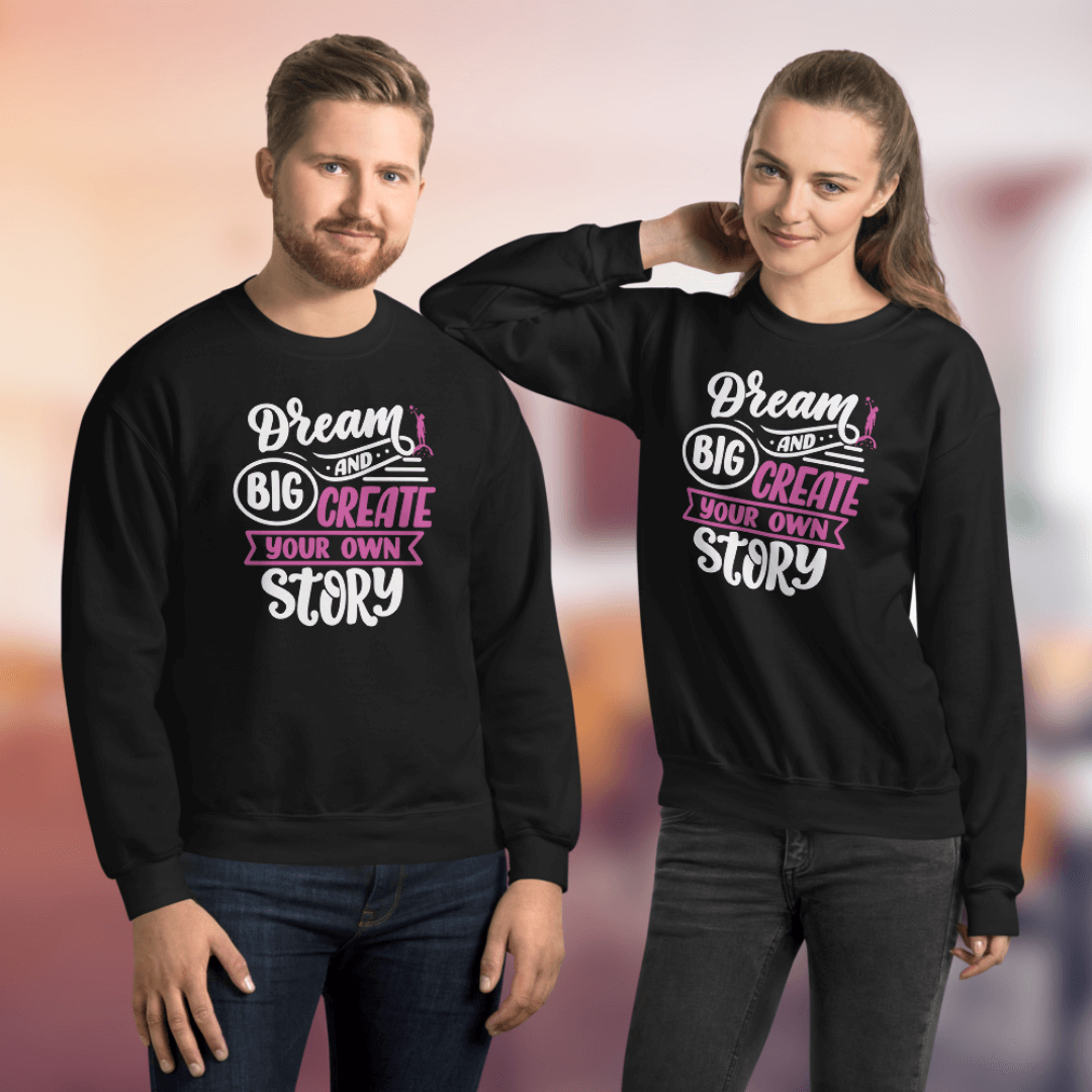 Dream Big and Create Your Own Story - Unisex Sweatshirt