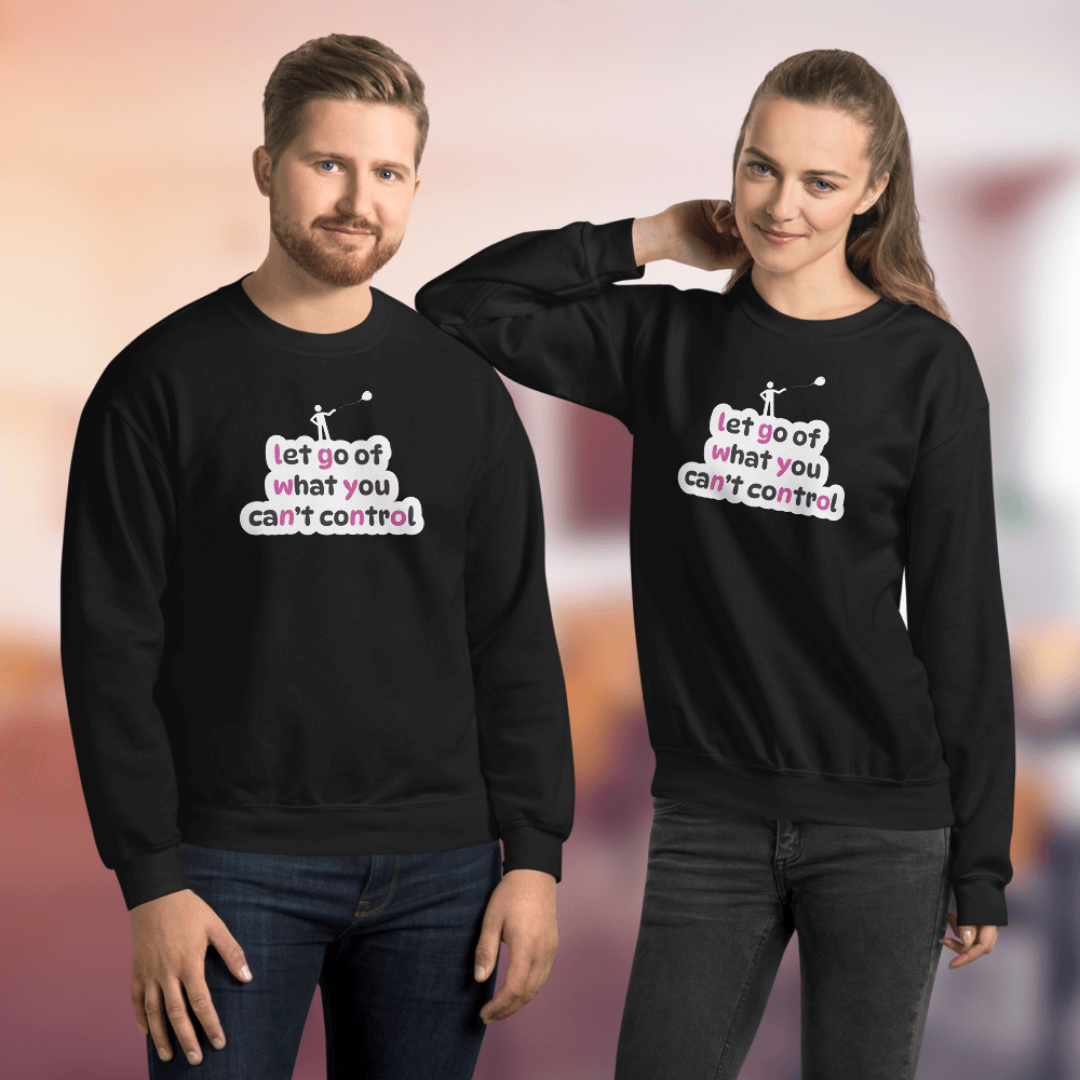 Let Go Of What You Can't Control - Unisex Sweatshirt