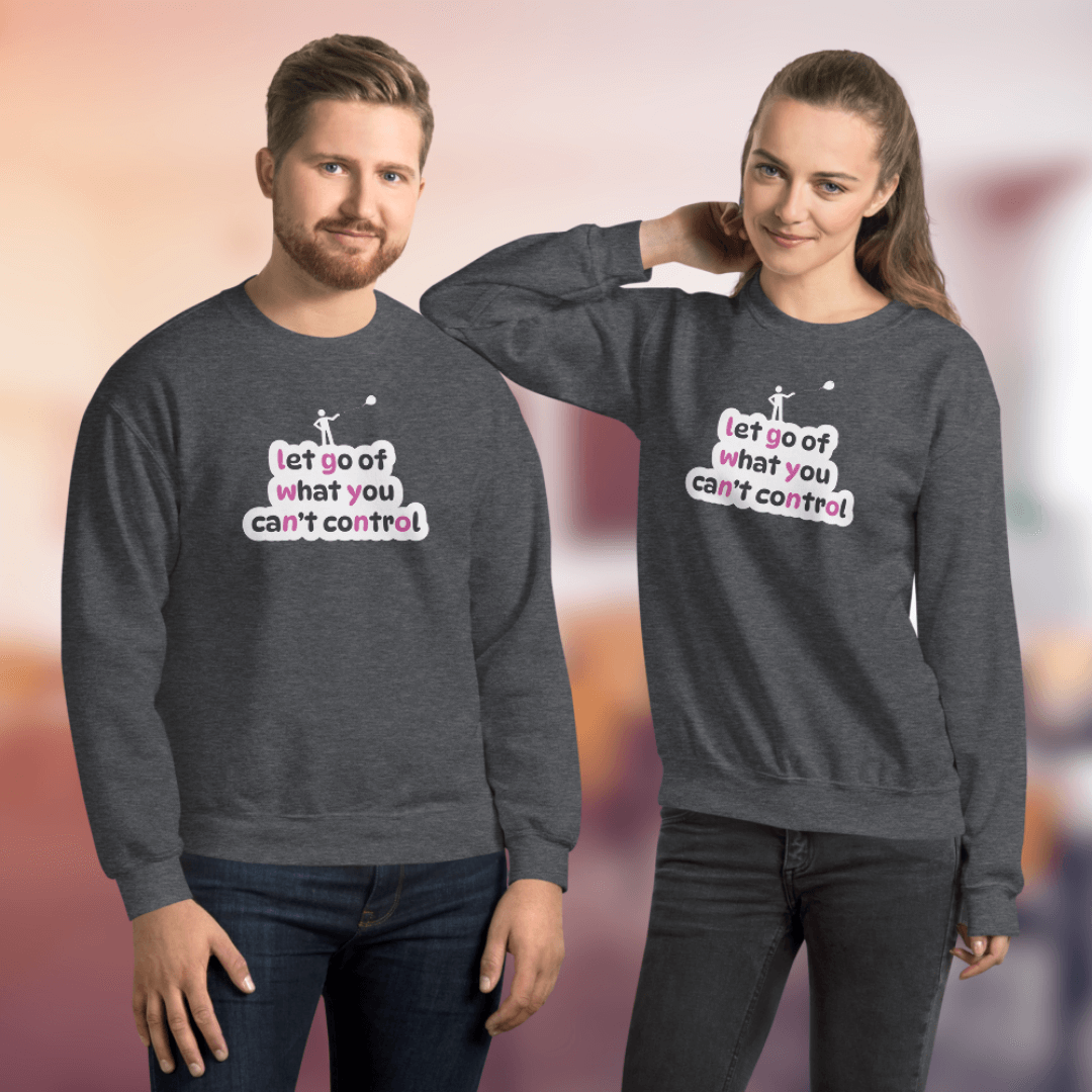 Let Go Of What You Can't Control - Unisex Sweatshirt