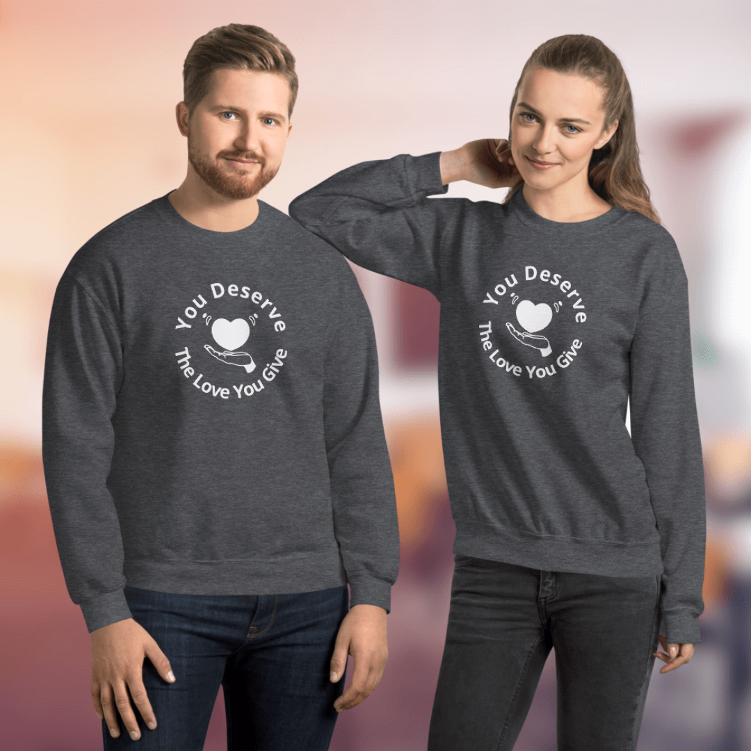 You Deserve The Love You Give v2 - Unisex Sweatshirt