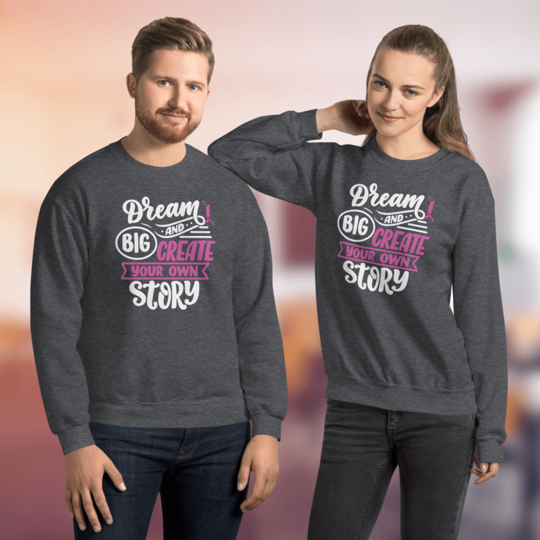 Dream Big and Create Your Own Story - Unisex Sweatshirt
