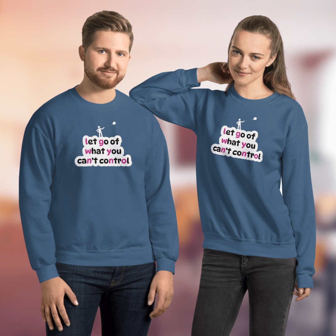 Let Go Of What You Can't Control - Unisex Sweatshirt