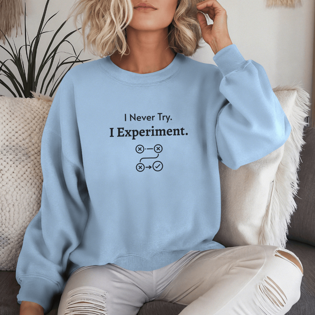 I never Try. I Experiment - Unisex Sweatshirt (with Centre Chest + Wrist Embroidery)
