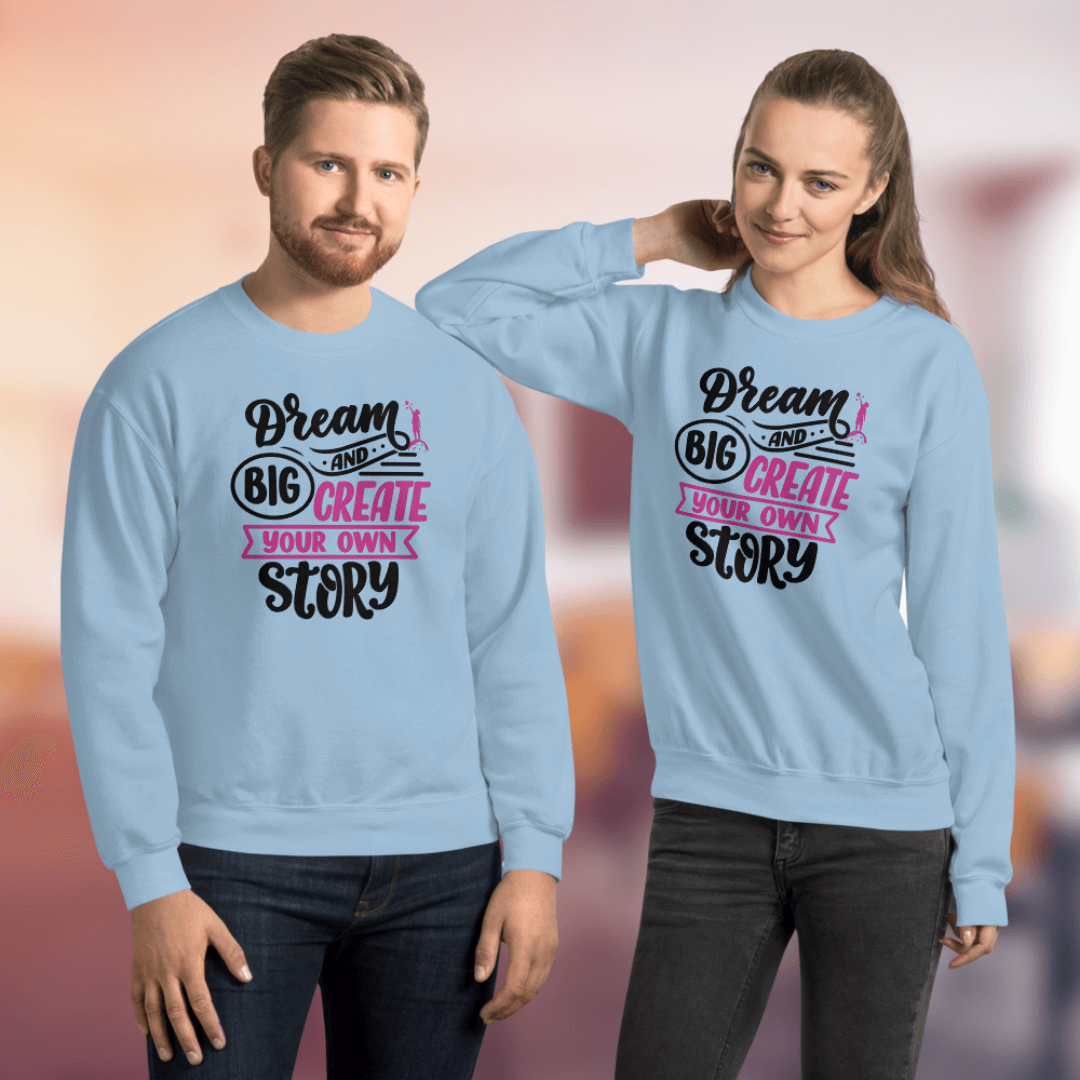 Dream Big and Create Your Own Story - Unisex Sweatshirt