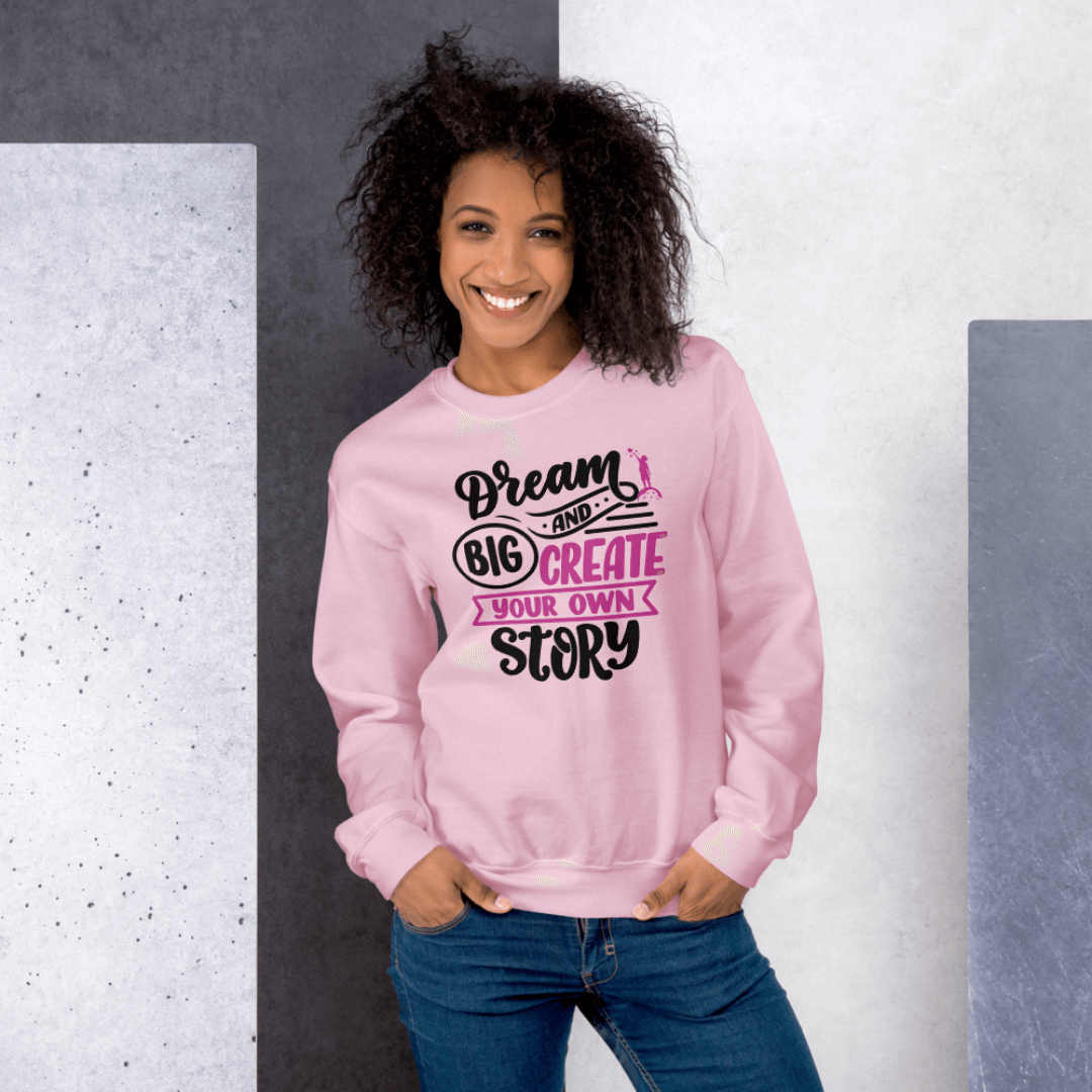 Dream Big and Create Your Own Story - Unisex Sweatshirt