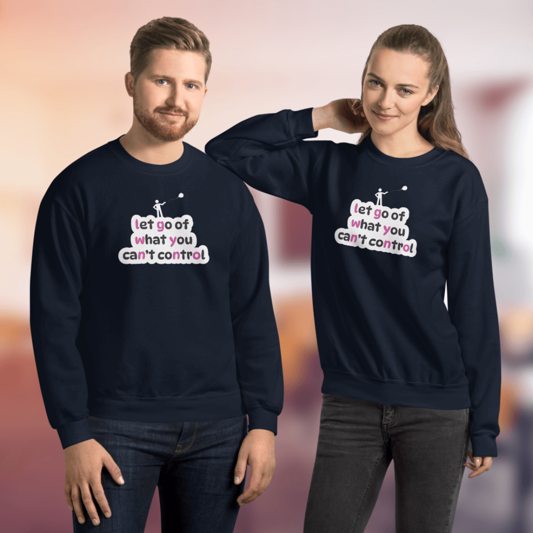 Let Go Of What You Can't Control - Unisex Sweatshirt