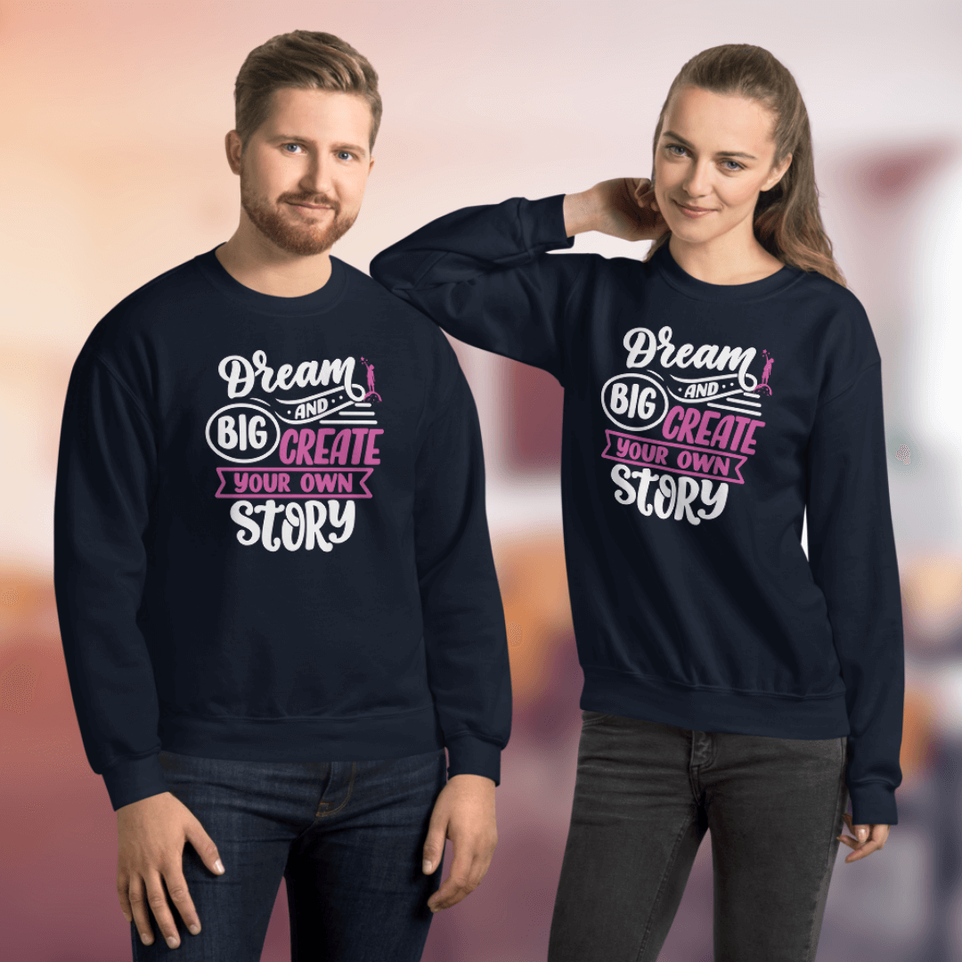 Dream Big and Create Your Own Story - Unisex Sweatshirt