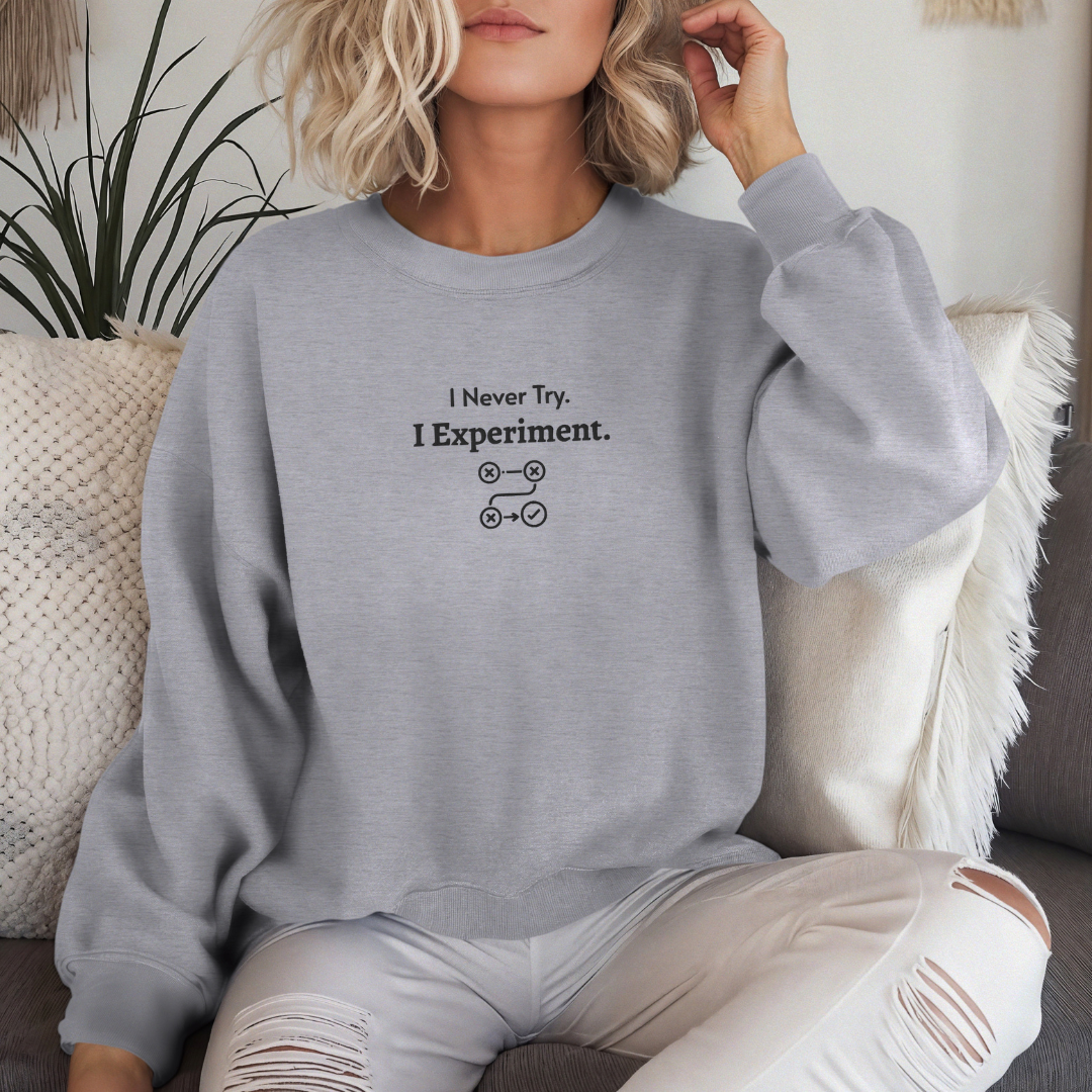 I never Try. I Experiment - Unisex Sweatshirt (with Centre Chest + Wrist Embroidery)