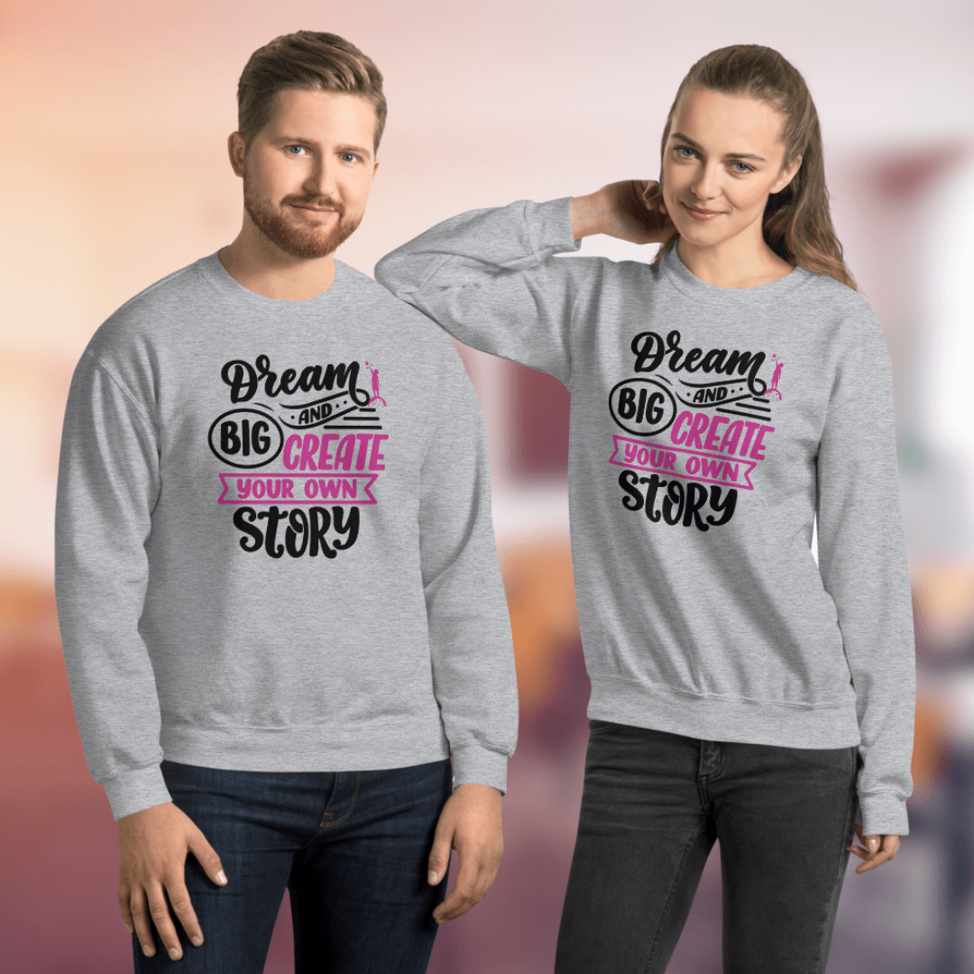 Dream Big and Create Your Own Story - Unisex Sweatshirt