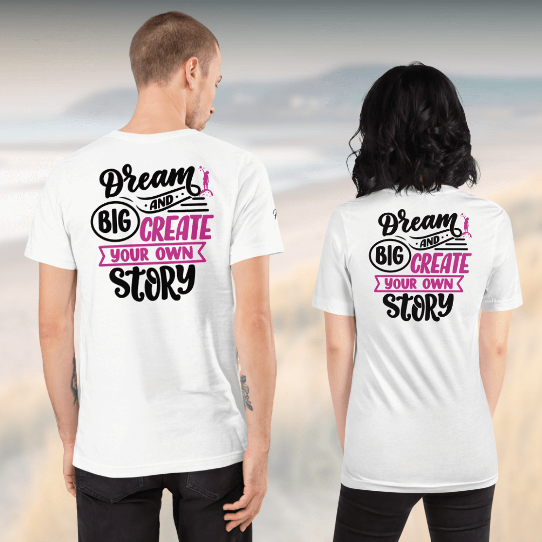 Dream Big and Create Your Own Story - Unisex T-shirt (with Left Chest and Sleeve Embroidery + Back print)