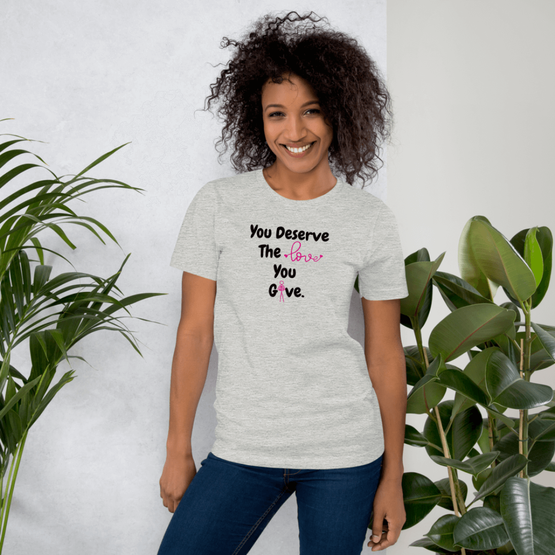 You Deserve The Love You Give v1 - Unisex T-Shirt