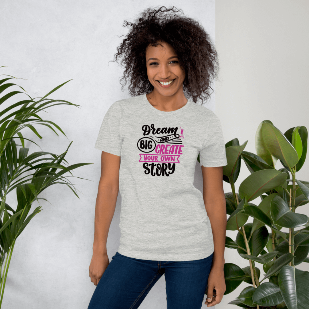 Dream Big and Create Your Own Story - Unisex T-Shirt