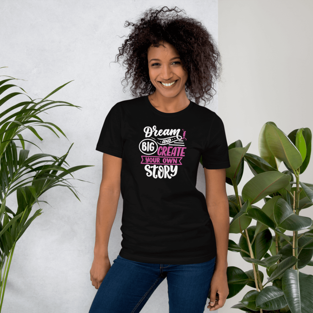 Dream Big and Create Your Own Story - Unisex T-Shirt