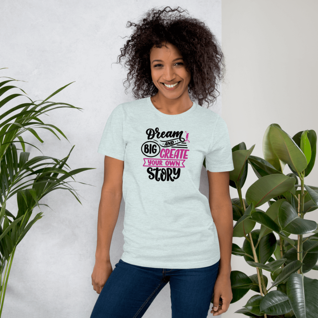 Dream Big and Create Your Own Story - Unisex T-Shirt