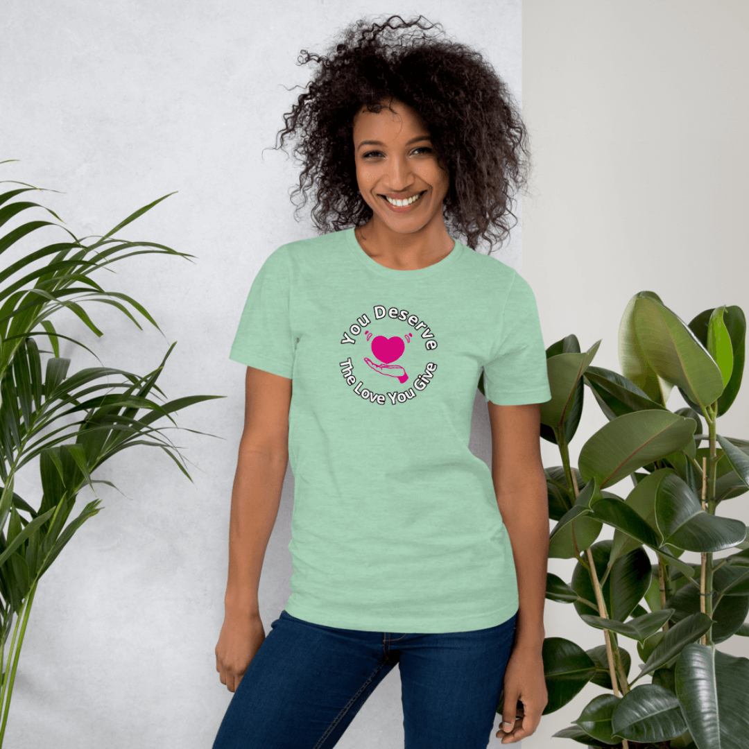 You Deserve The Love You Give v2 - Unisex T-Shirt