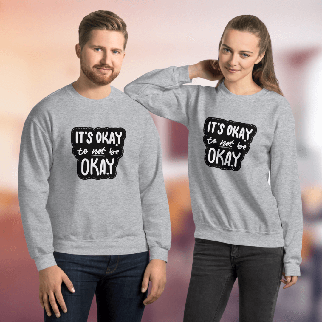 It's Okay to not be Okay - Unisex Sweatshirt