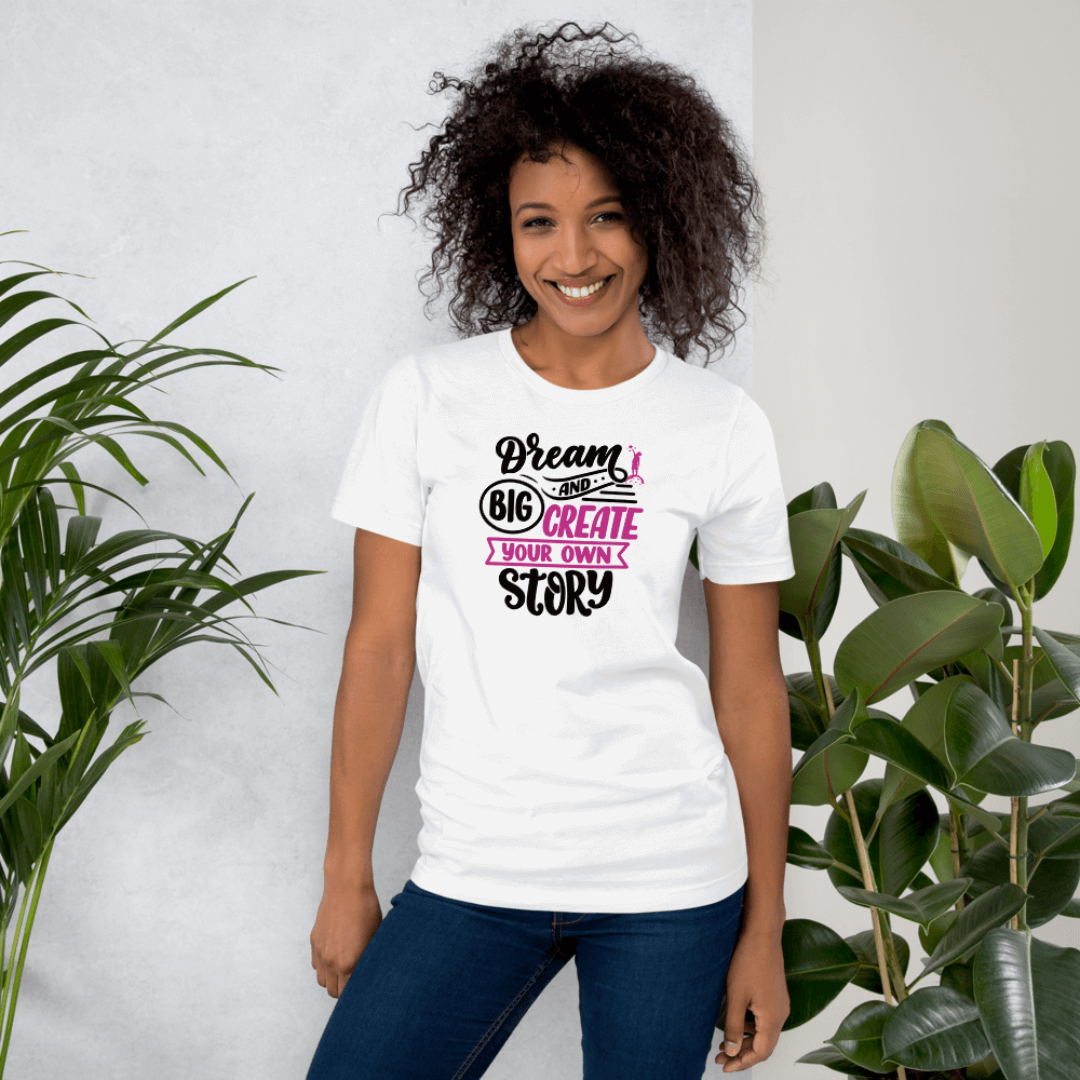Dream Big and Create Your Own Story - Unisex T-Shirt