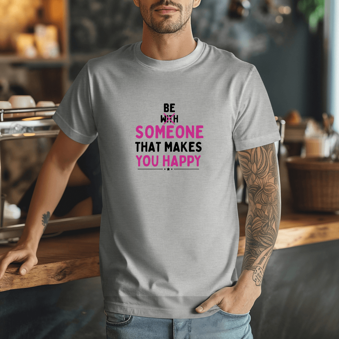 Be Someone That Makes You Happy - Unisex T-Shirt