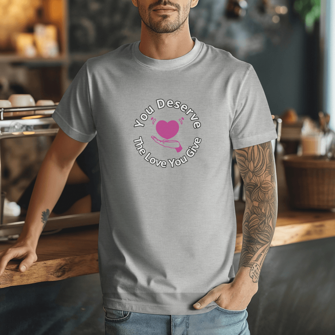 You Deserve The Love You Give v2 - Unisex T-Shirt