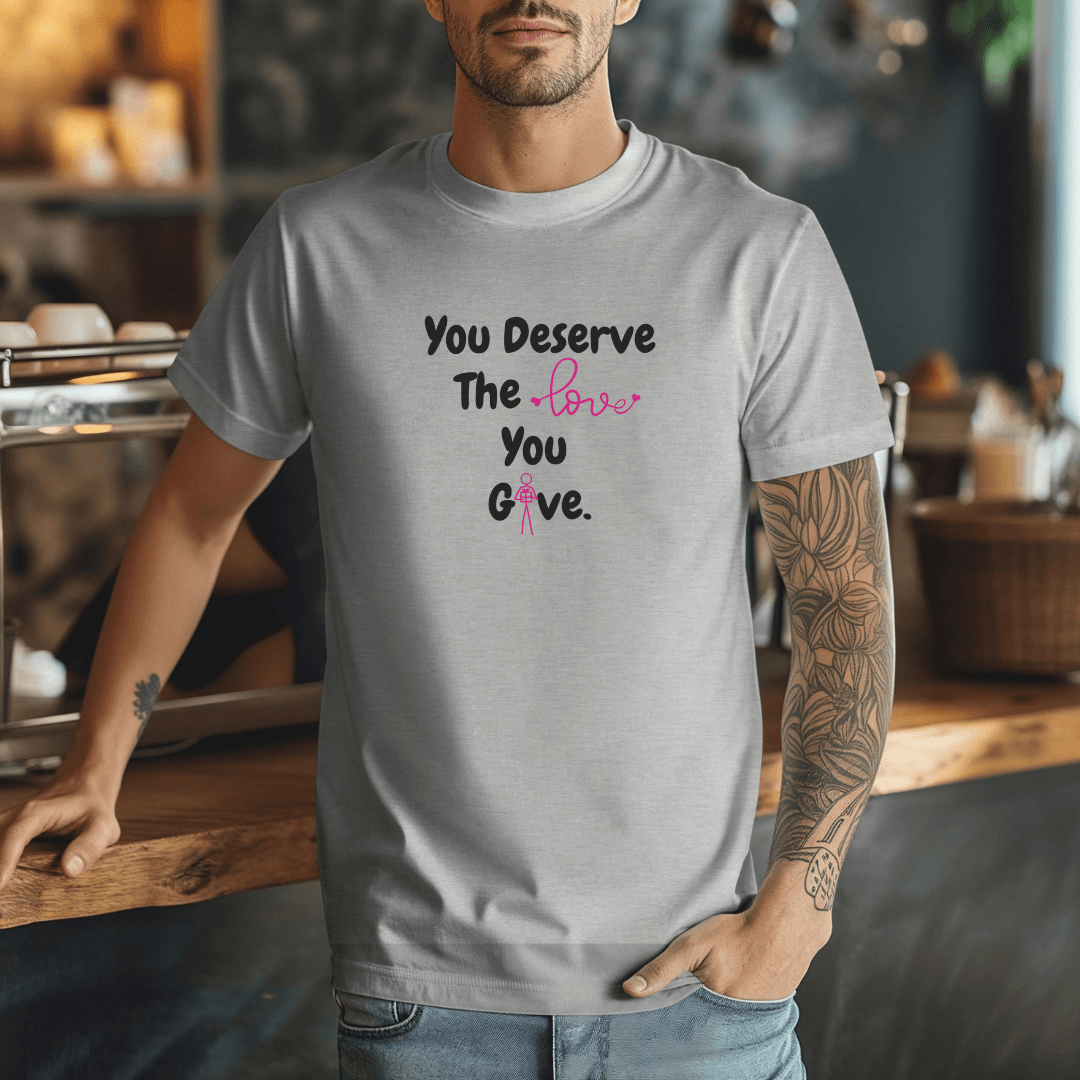 You Deserve The Love You Give v1 - Unisex T-Shirt