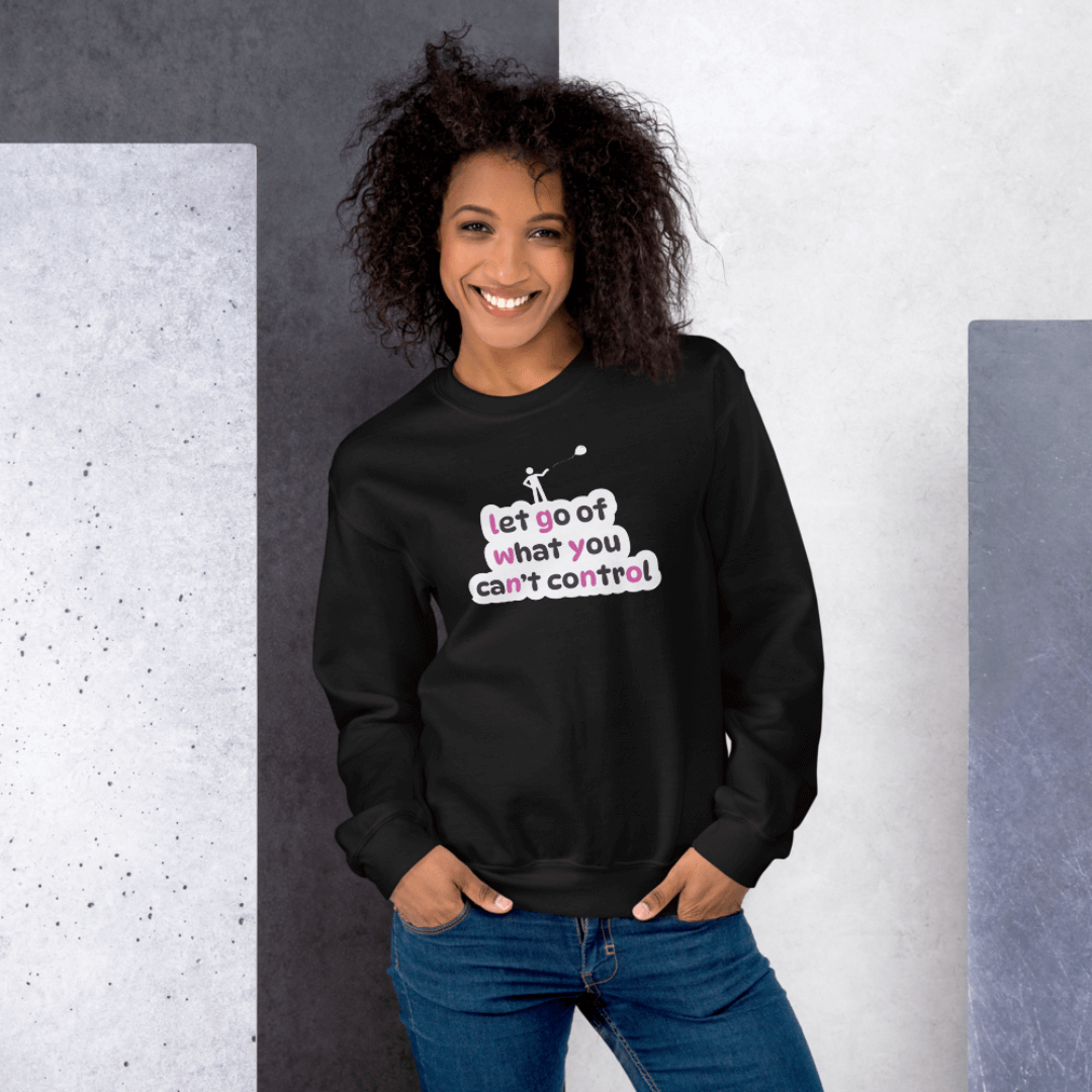 Let Go Of What You Can't Control - Unisex Sweatshirt
