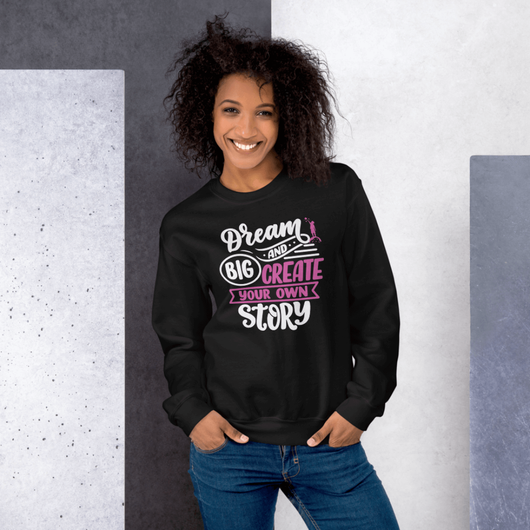 Dream Big and Create Your Own Story - Unisex Sweatshirt