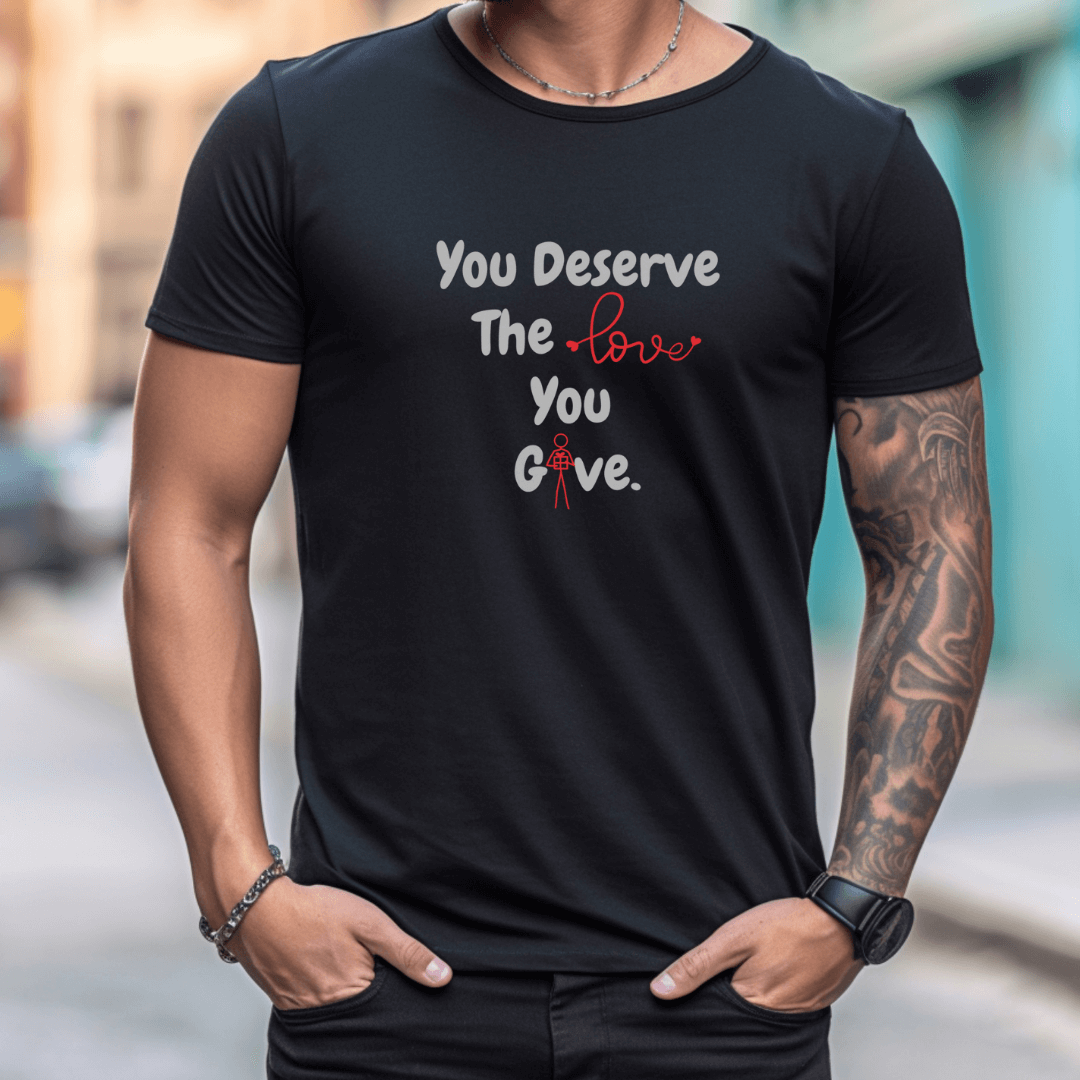 You Deserve The Love You Give v1 - Unisex T-Shirt
