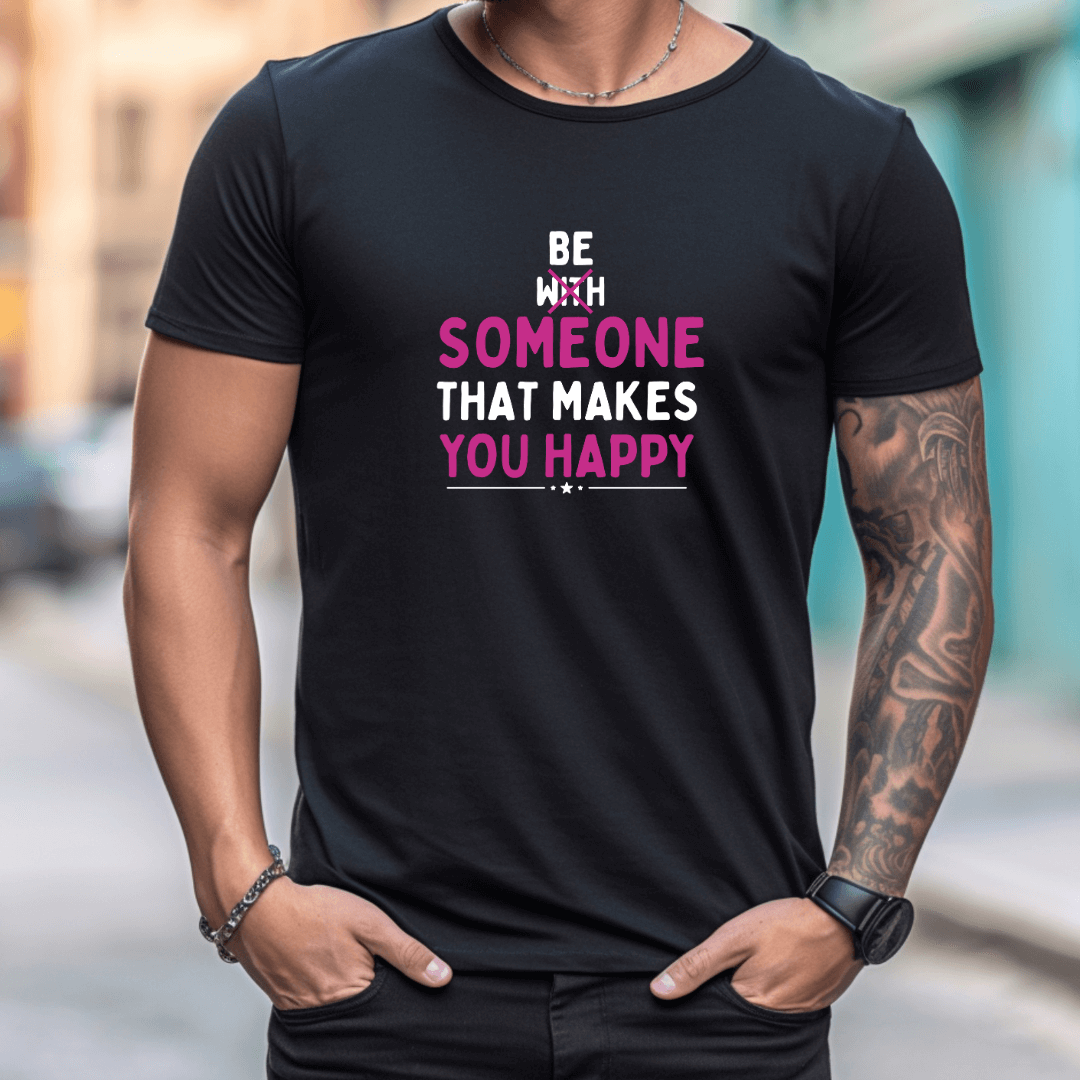 Be Someone That Makes You Happy - Unisex T-Shirt