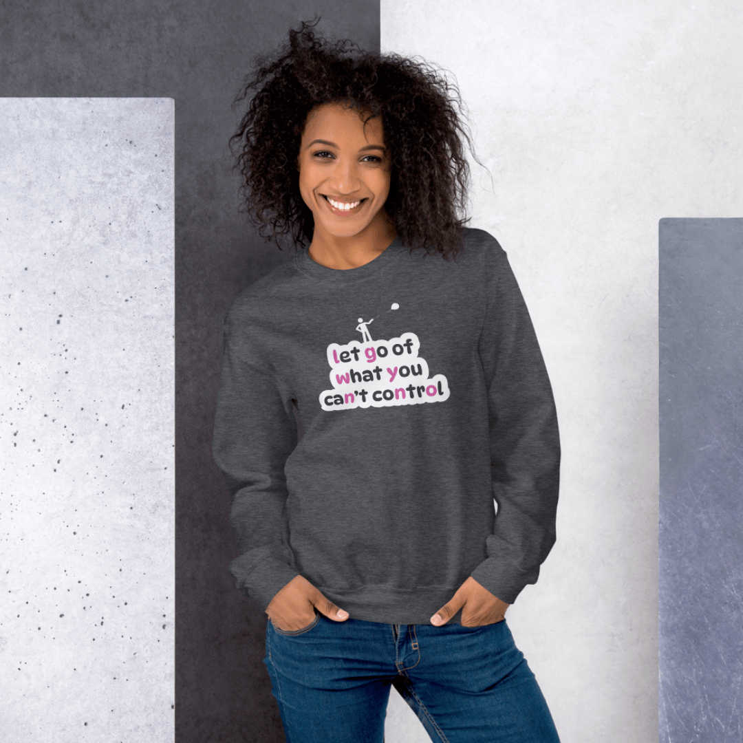 Let Go Of What You Can't Control - Unisex Sweatshirt