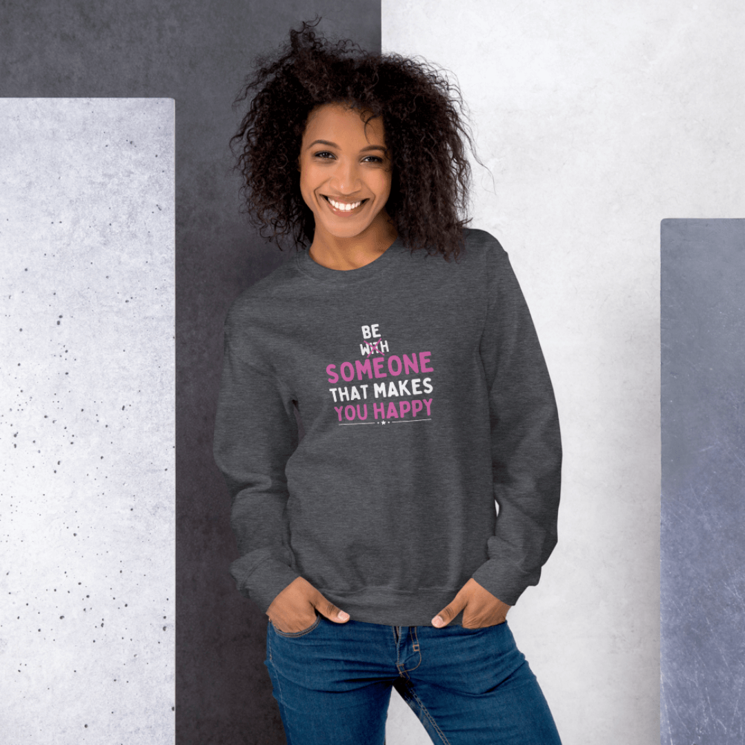 Be Someone That Makes You Happy - Unisex Sweatshirt