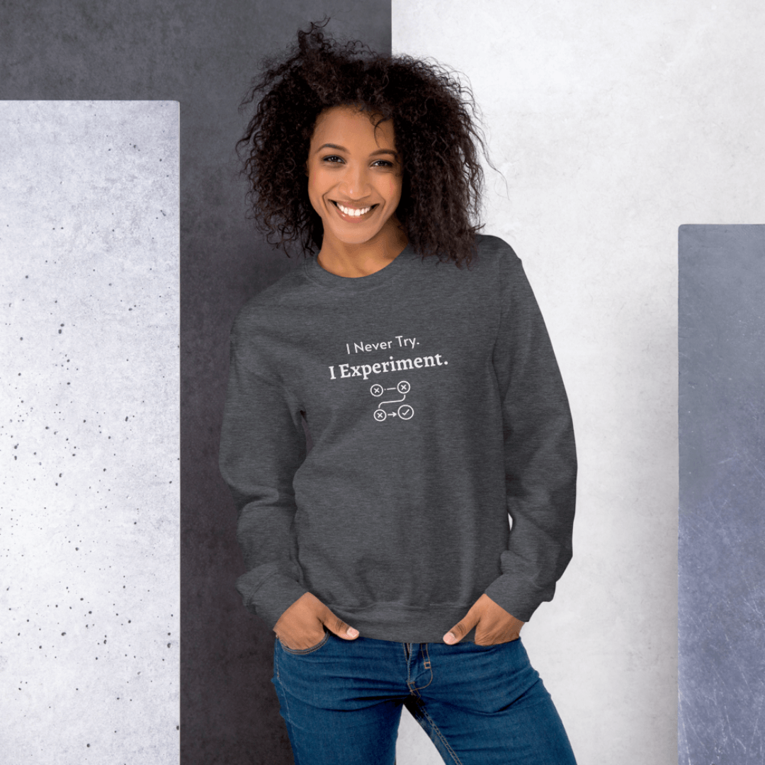I Never Try. I Experiment - Unisex Sweatshirt