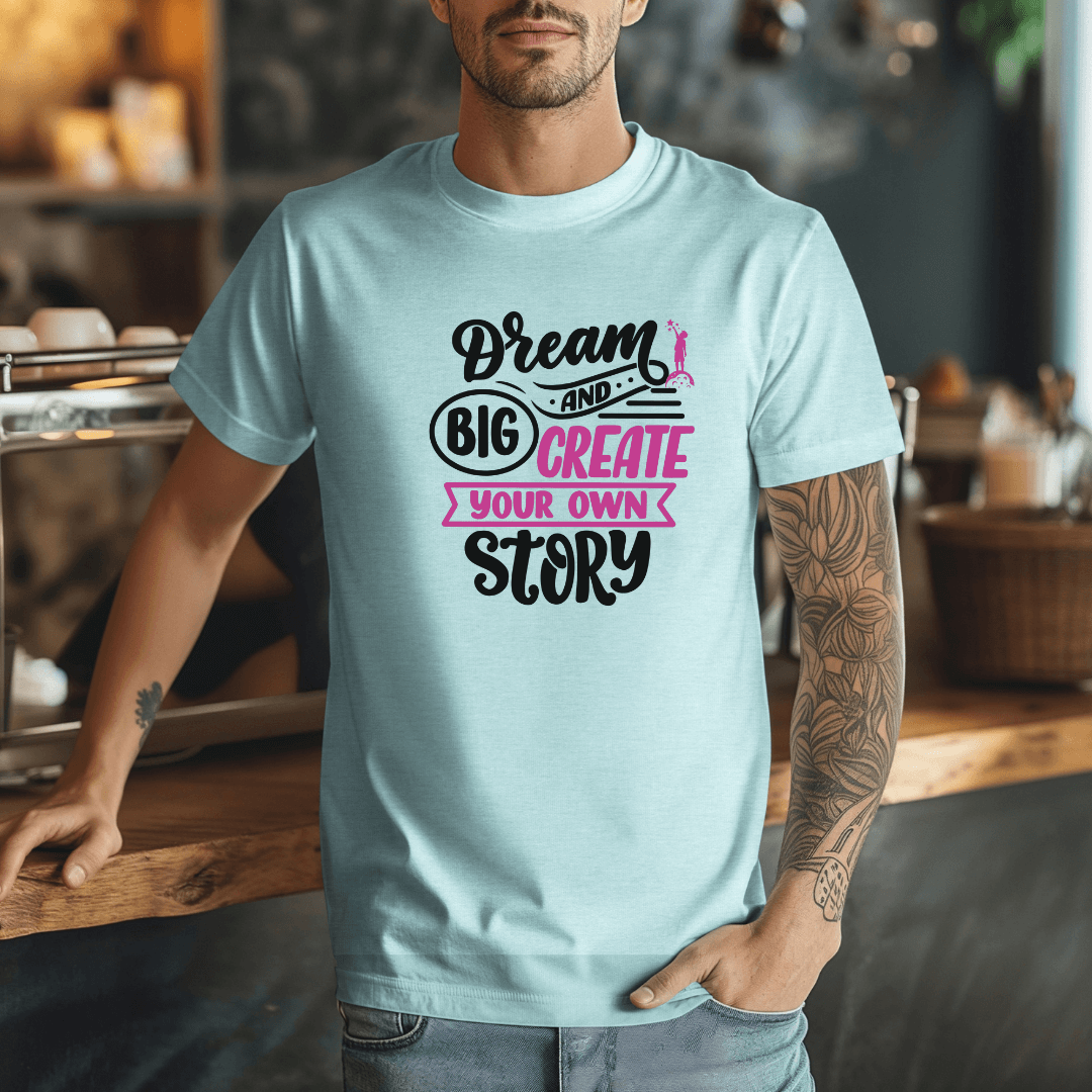 Dream Big and Create Your Own Story - Unisex T-Shirt