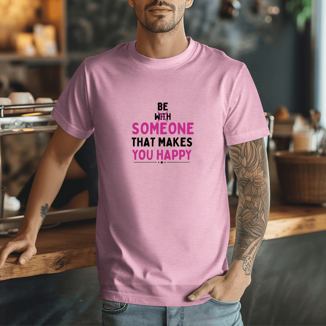 Be Someone That Makes You Happy - Unisex T-Shirt