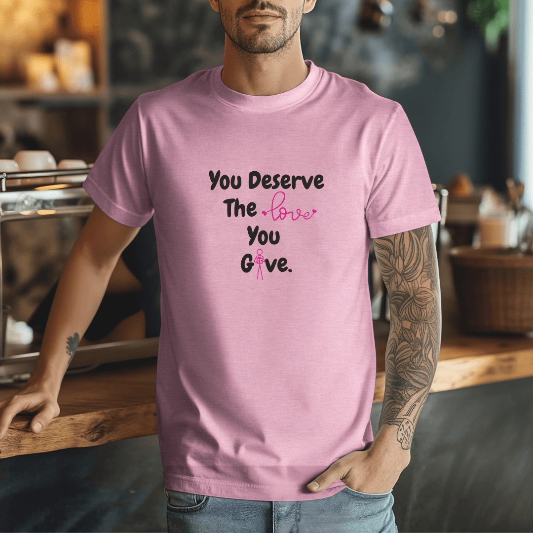 You Deserve The Love You Give v1 - Unisex T-Shirt