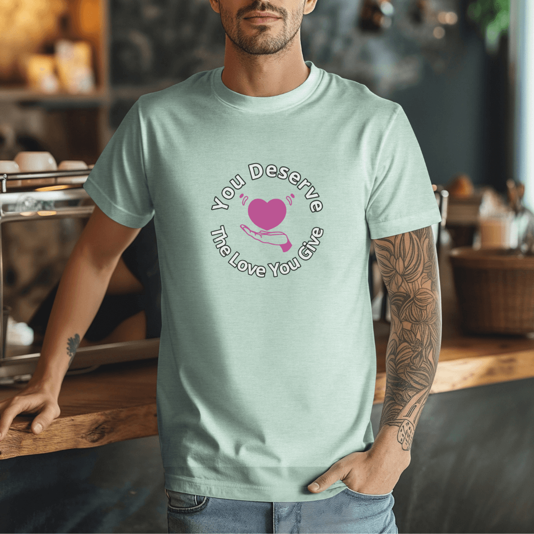 You Deserve The Love You Give v2 - Unisex T-Shirt