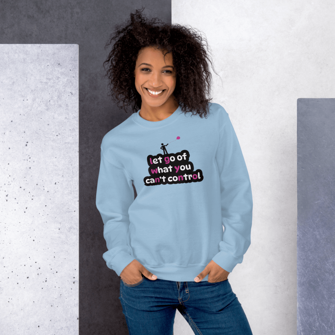 Let Go Of What You Can't Control - Unisex Sweatshirt