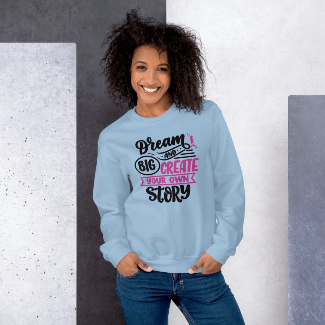 Dream Big and Create Your Own Story - Unisex Sweatshirt